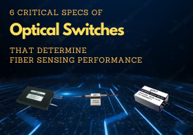 6 Critical Specs of Optical Switches That Determine Fiber Sensing Performance